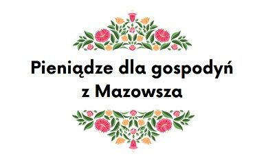 Napis na białym tle - Pieniądze dla gospodyń wiejskich z województwa Mazowieckiego. W tle kwiaty, a pod spodem napis ze stroną www.szydlowiec.pl