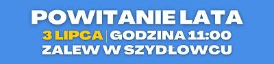 Grafika informuje o nadchodzącej imprezie "Powitanie lata", która odbedzie się 3 lipca nad zalewem w Szydłowcu.