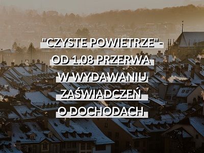 Grafika przedstawia budynki. Na grafice widnieje napis "Czyste powietrze - od 1.08 przerwa w wydawaniu zaświadczeń o dochodach".